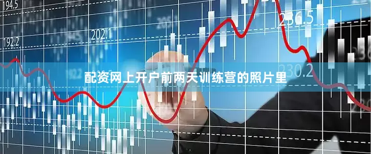 配资网上开户前两天训练营的照片里